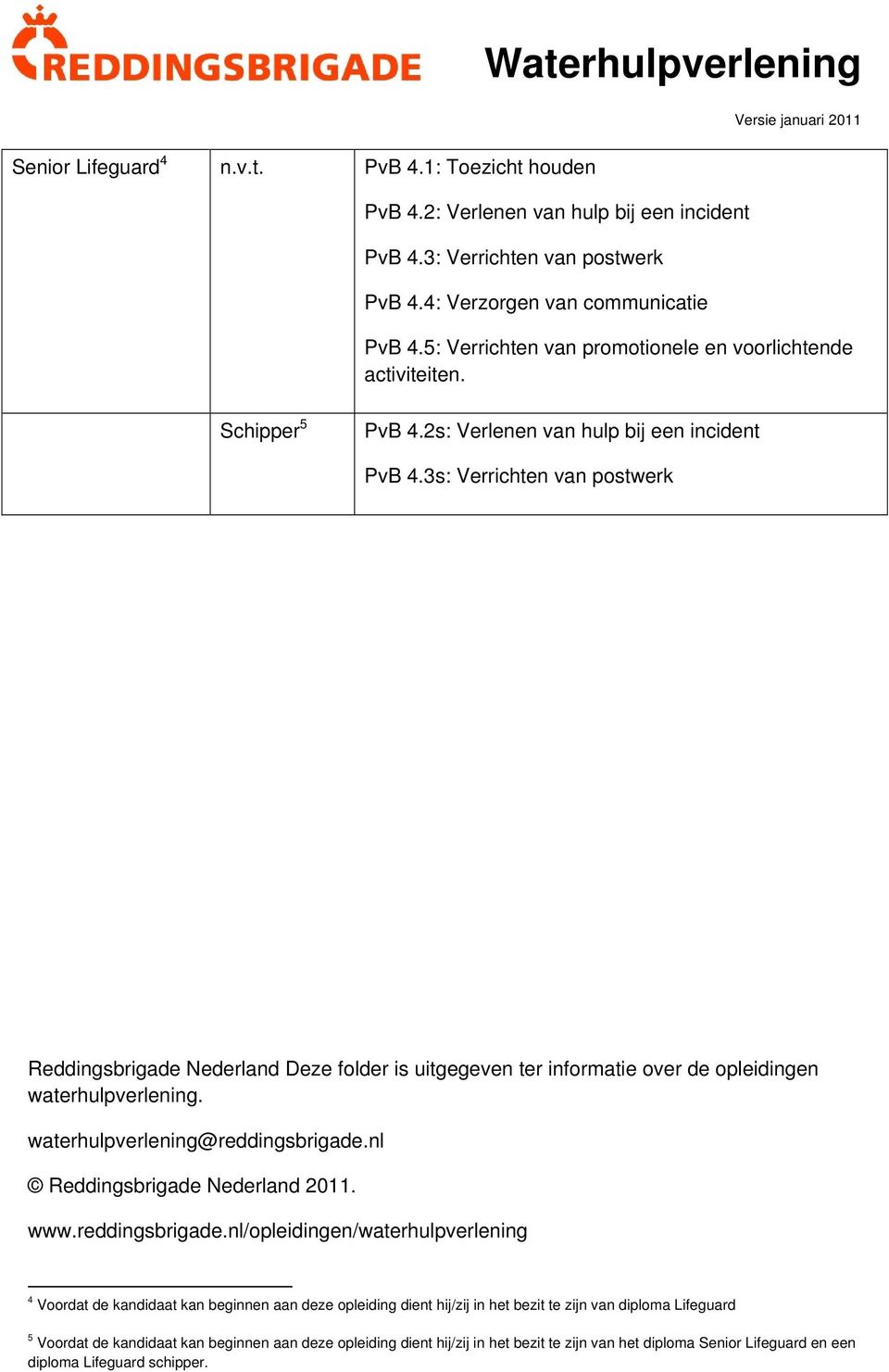 3s: Verrichten van postwerk Reddingsbrigade Nederland Deze folder is uitgegeven ter informatie over de opleidingen waterhulpverlening. waterhulpverlening@reddingsbrigade.