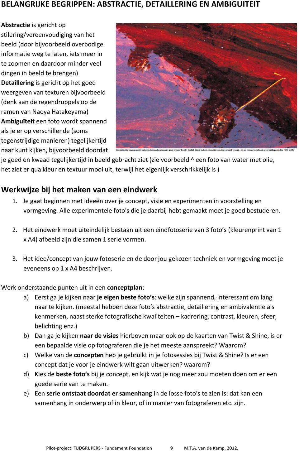 Ambiguïteit een foto wordt spannend als je er op verschillende (soms tegenstrijdige manieren) tegelijkertijd naar kunt kijken, bijvoorbeeld doordat je goed en kwaad tegelijkertijd in beeld gebracht