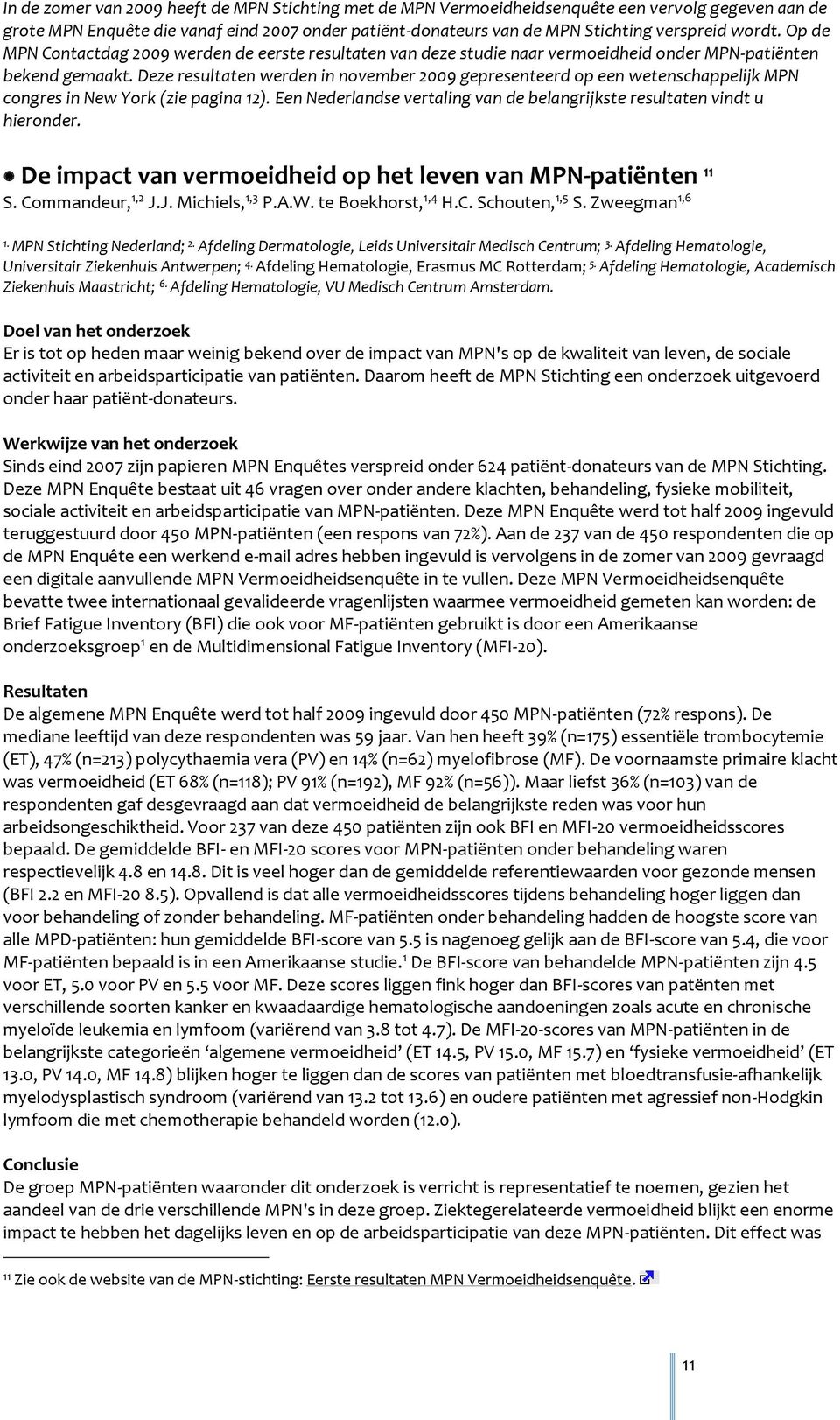 Deze resultaten werden in november 2009 gepresenteerd op een wetenschappelijk MPN congres in New York (zie pagina 12). Een Nederlandse vertaling van de belangrijkste resultaten vindt u hieronder.