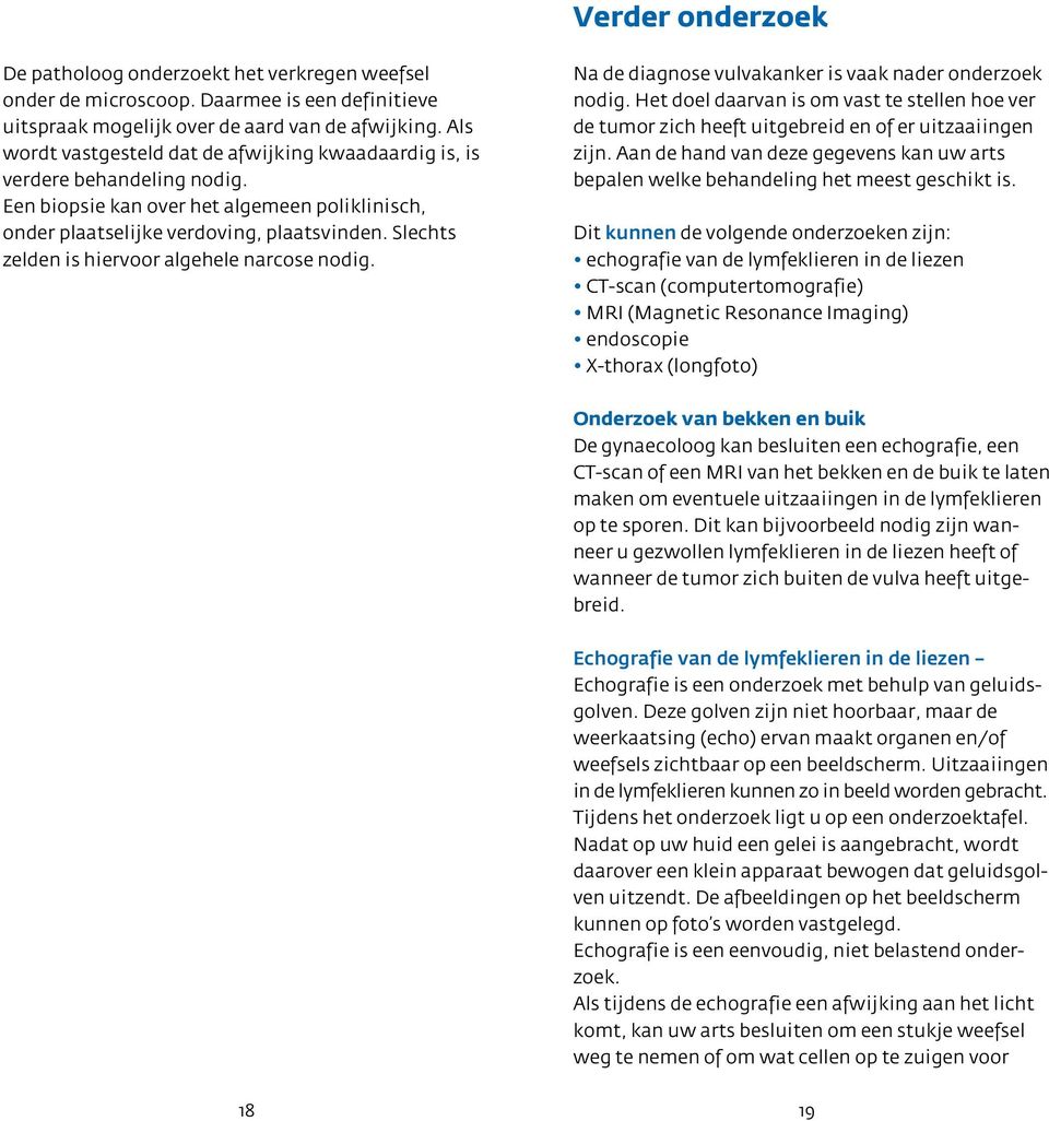 Slechts zelden is hiervoor algehele narcose nodig. Na de diagnose vulvakanker is vaak nader onderzoek nodig.