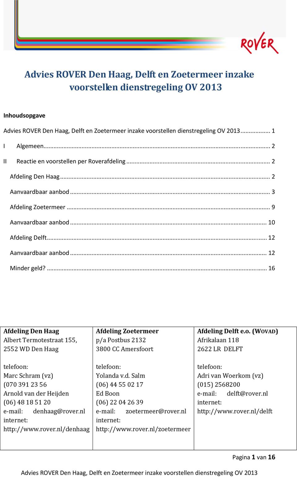 ... 16 Afdeling Den Haag Albert Termotestraat 155, 2552 WD Den Haag telefoon: Marc Schram (vz) (070 391 23 56 Arnold van der Heijden (06) 48 18 51 20 e mail: denhaag@rover.nl internet: http://www.