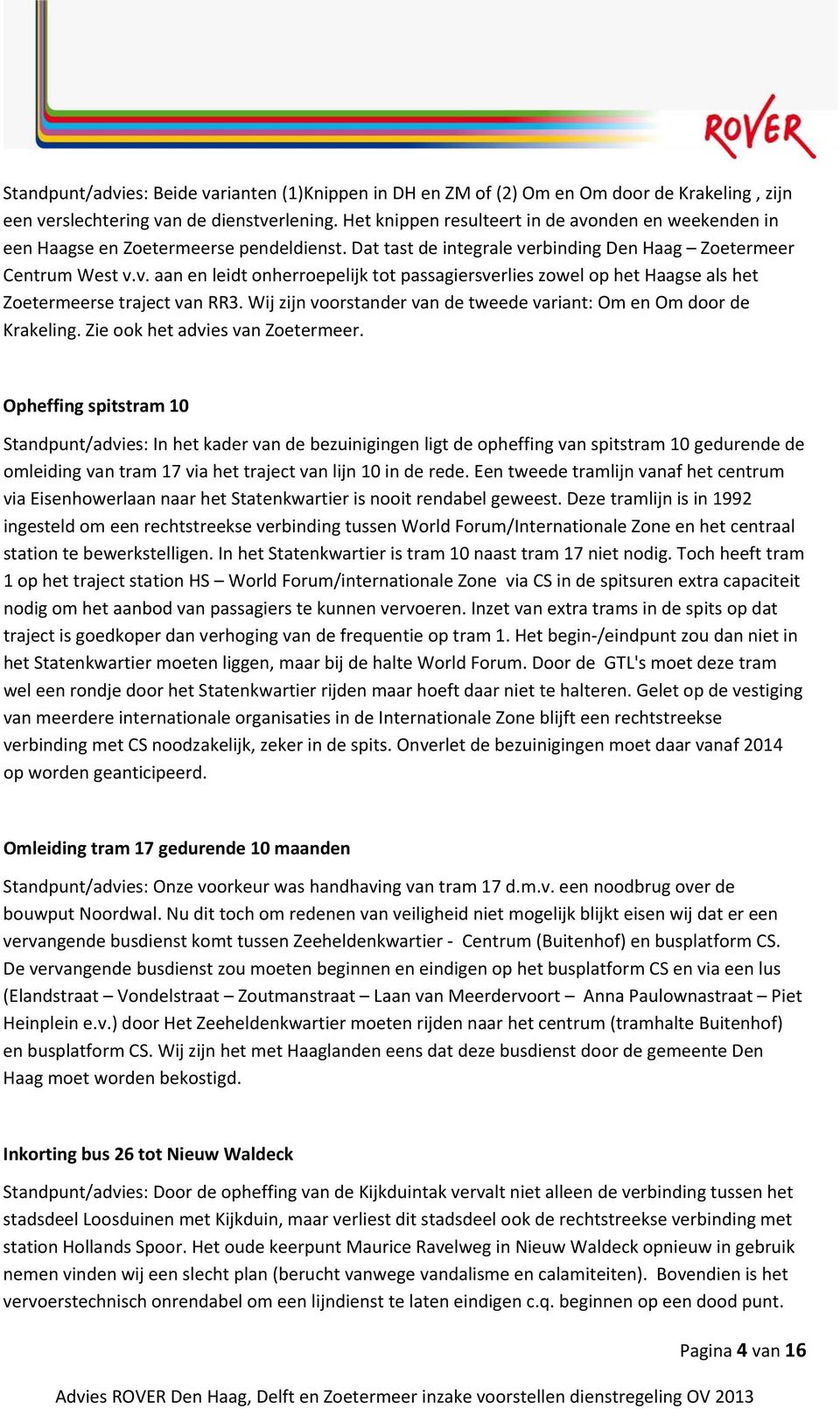 Wij zijn voorstander van de tweede variant: Om en Om door de Krakeling. Zie ook het advies van Zoetermeer.