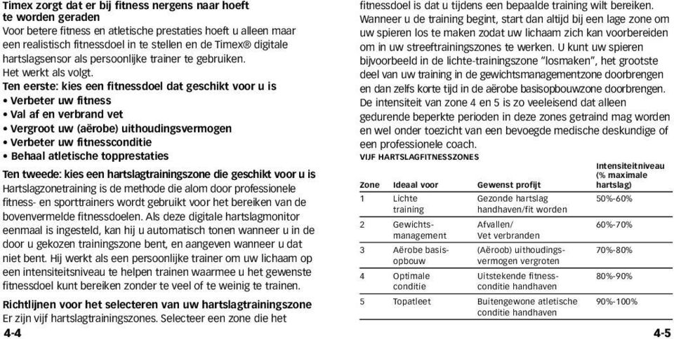 Ten eerste: kies een fitnessdoel dat geschikt voor u is Verbeter uw fitness Val af en verbrand vet Vergroot uw (aërobe) uithoudingsvermogen Verbeter uw fitnessconditie Behaal atletische topprestaties