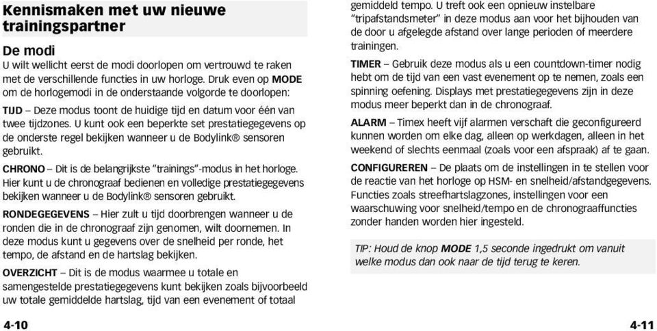 U kunt ook een beperkte set prestatiegegevens op de onderste regel bekijken wanneer u de Bodylink sensoren gebruikt. CHRONO Dit is de belangrijkste trainings -modus in het horloge.