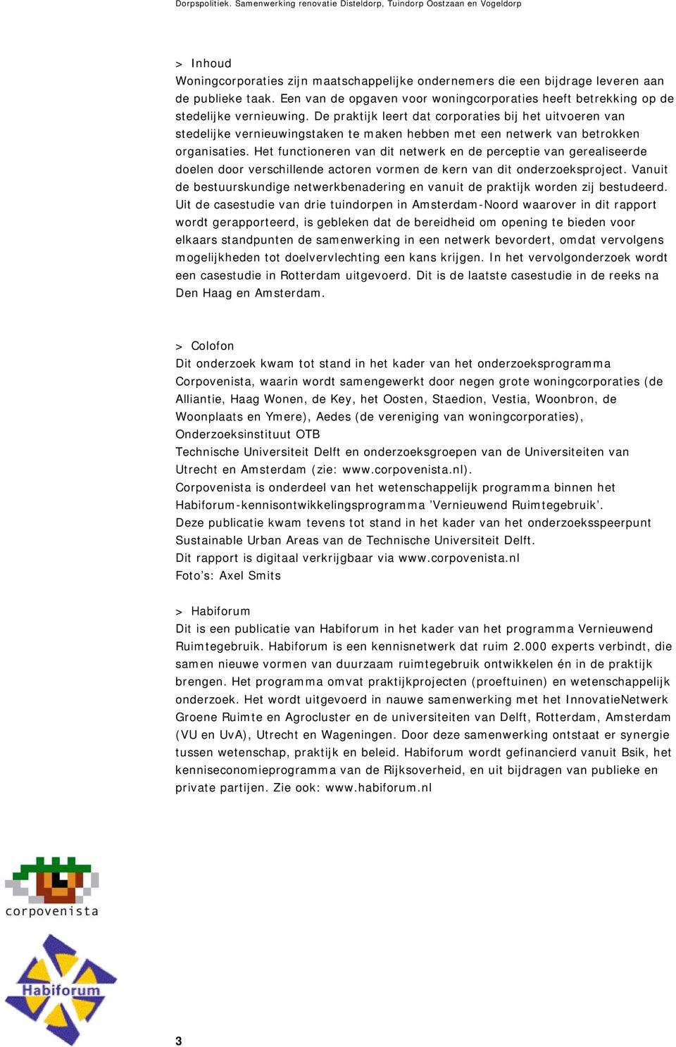 Het functioneren van dit netwerk en de perceptie van gerealiseerde doelen door verschillende actoren vormen de kern van dit onderzoeksproject.