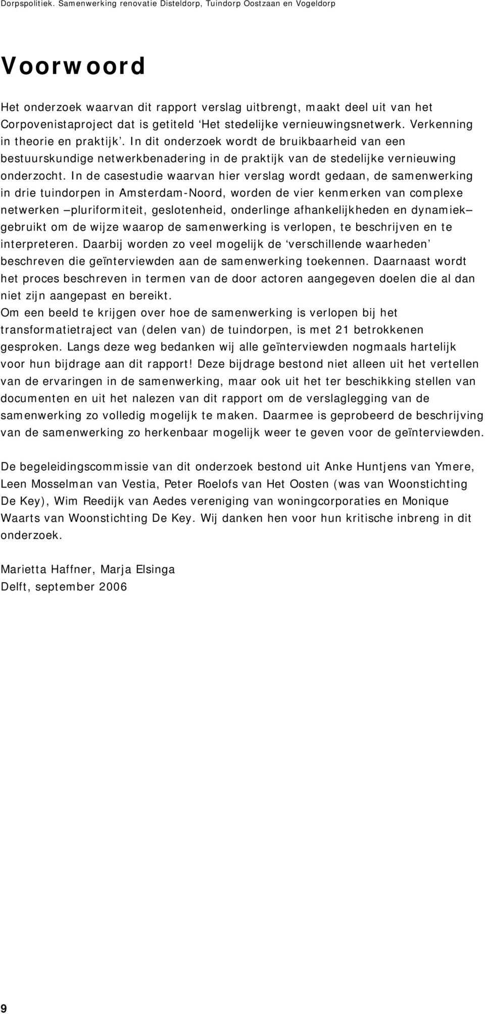 In de casestudie waarvan hier verslag wordt gedaan, de samenwerking in drie tuindorpen in Amsterdam-Noord, worden de vier kenmerken van complexe netwerken pluriformiteit, geslotenheid, onderlinge