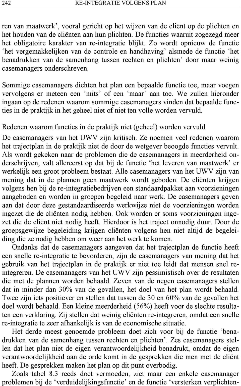 Zo wordt opnieuw de functie het vergemakkelijken van de controle en handhaving alsmede de functie het benadrukken van de samenhang tussen rechten en plichten door maar weinig casemanagers