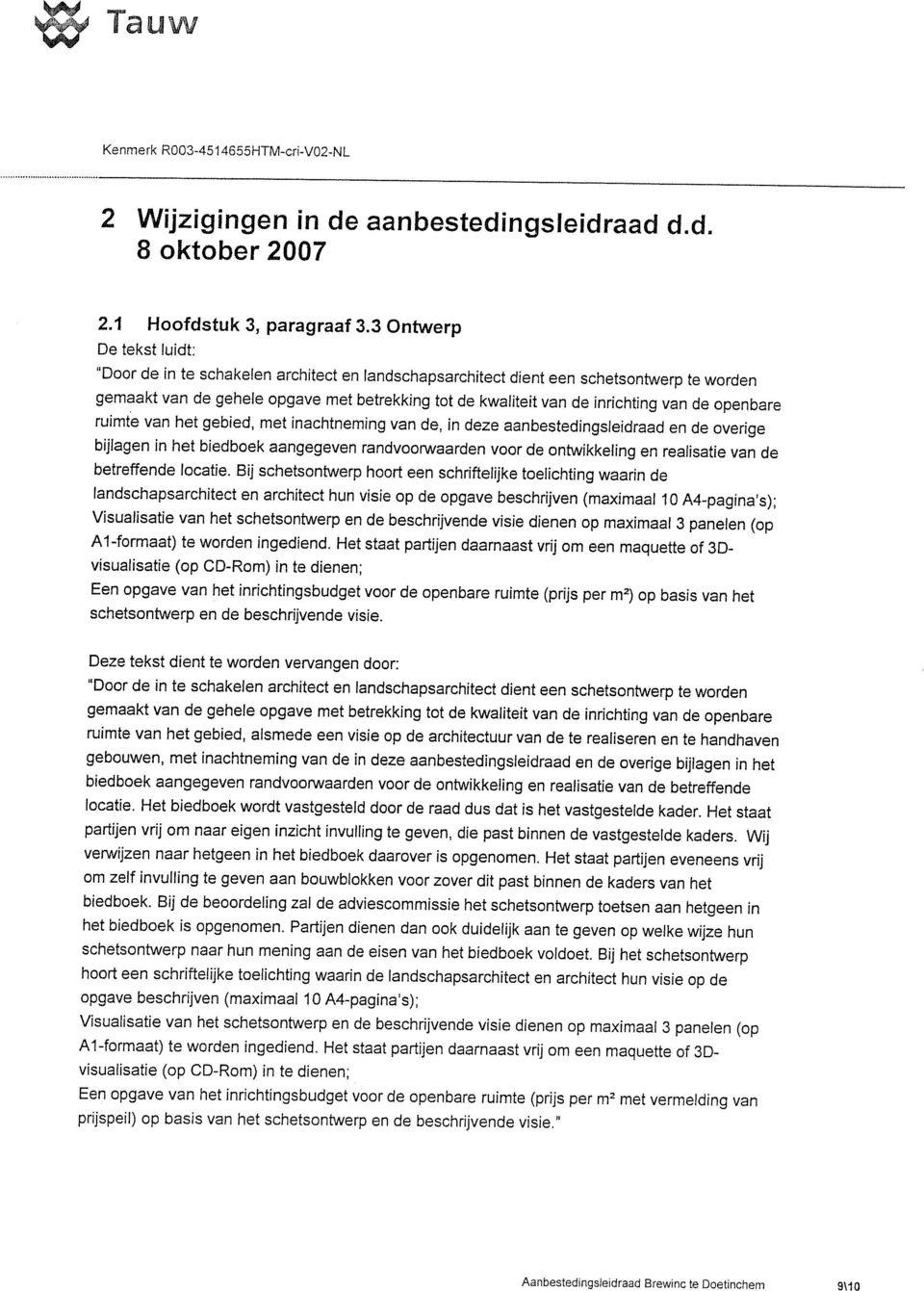 van de openbare ruimte van het gebied, met inachtneming van de, in deze aanbestedingsleidraad en de overige bijlagen in het biedboek aangegeven randvoorwaarden voor de ontwikkeling en realisatie van