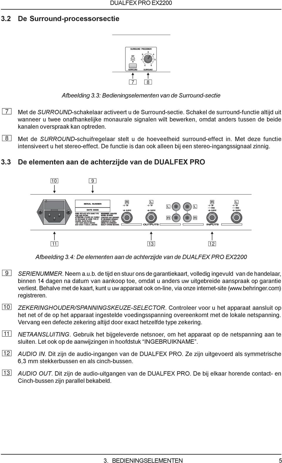 8 Met de SURROUND-schuifregelaar stelt u de hoeveelheid surround-effect in. Met deze functie intensiveert u het stereo-effect. De functie is dan ook alleen bij een stereo-ingangssignaal zinnig. 3.