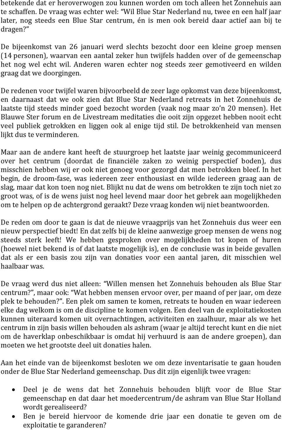 De bijeenkomst van 26 januari werd slechts bezocht door een kleine groep mensen (14 personen), waarvan een aantal zeker hun twijfels hadden over of de gemeenschap het nog wel echt wil.