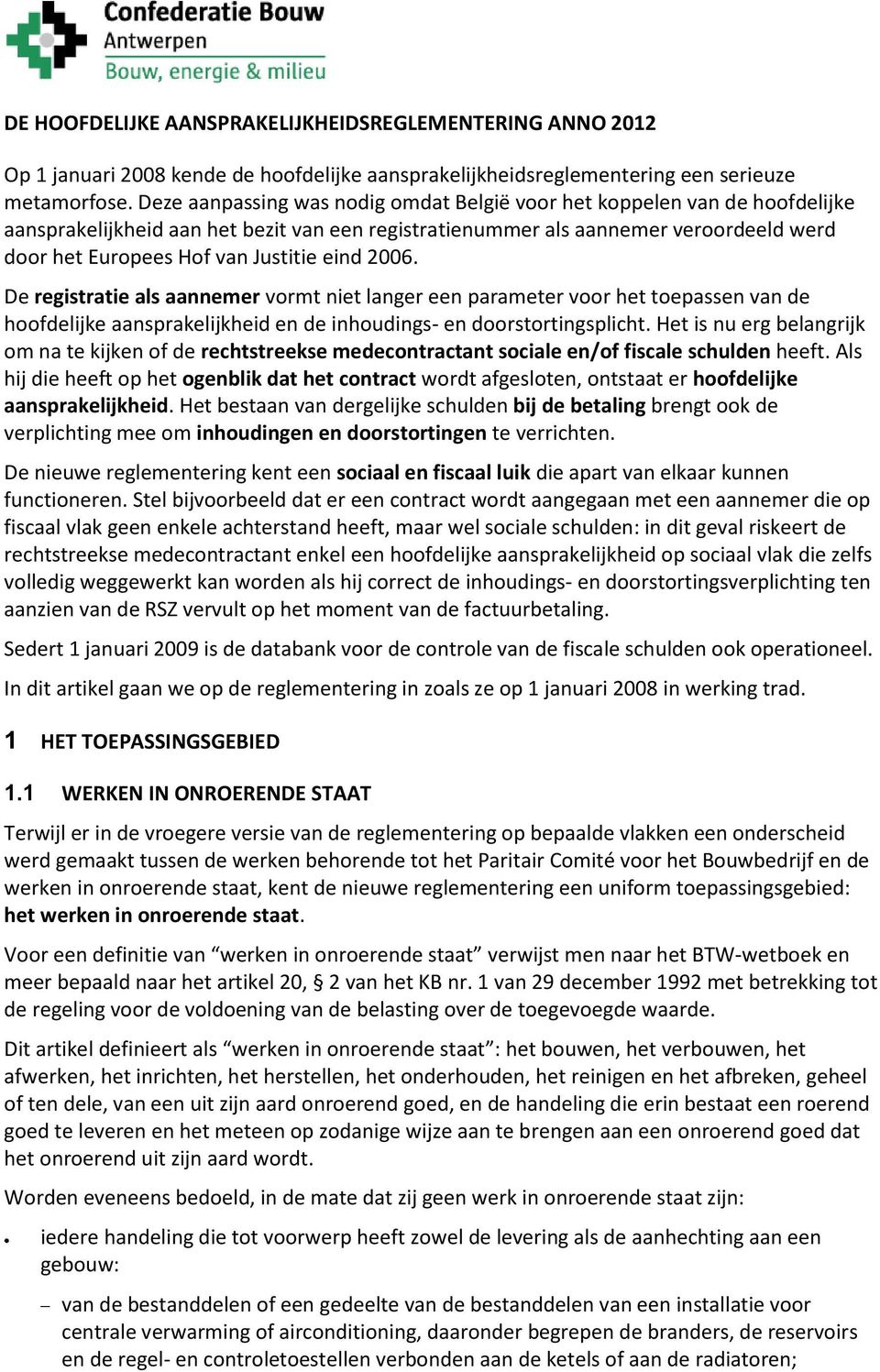 eind 2006. De registratie als aannemer vormt niet langer een parameter voor het toepassen van de hoofdelijke aansprakelijkheid en de inhoudings- en doorstortingsplicht.