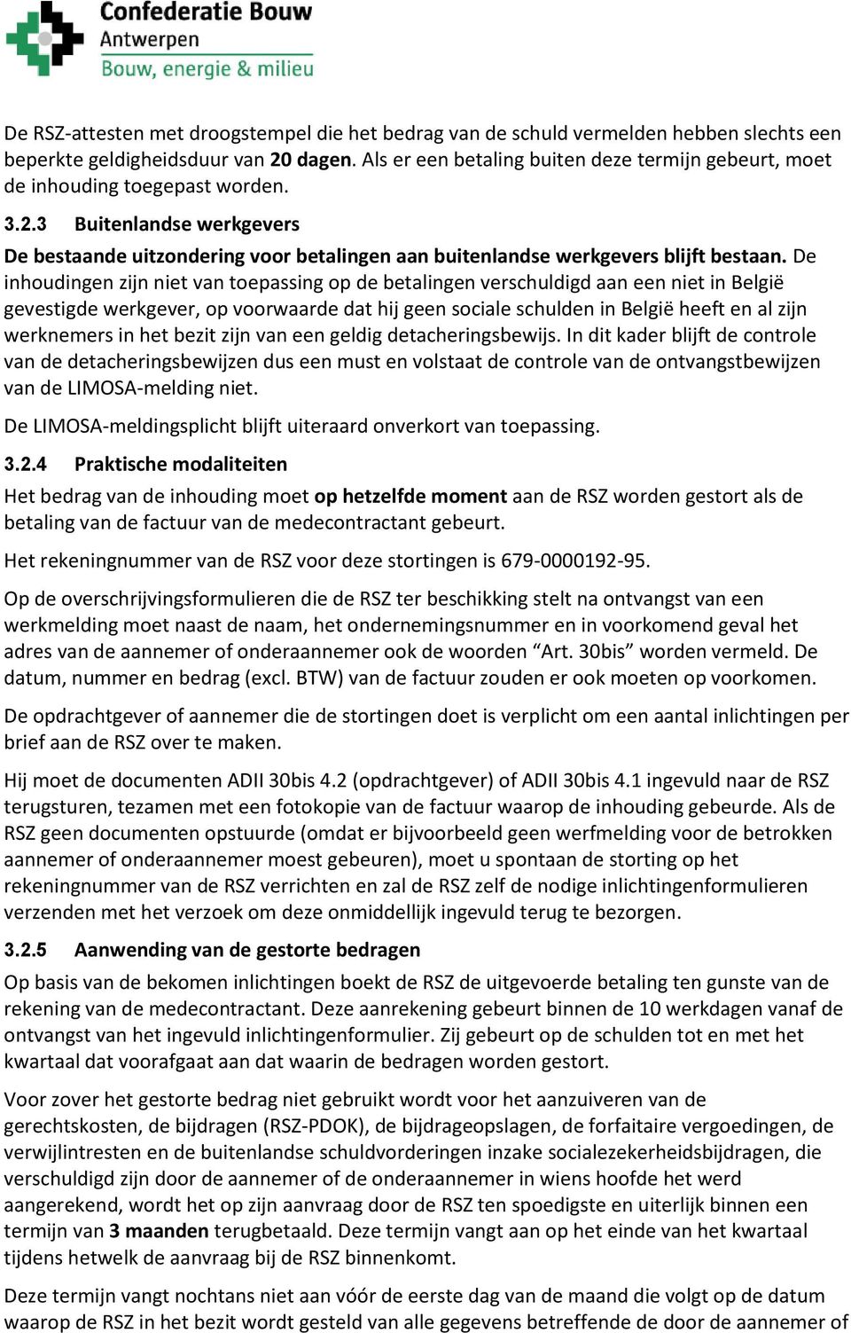 De inhoudingen zijn niet van toepassing op de betalingen verschuldigd aan een niet in België gevestigde werkgever, op voorwaarde dat hij geen sociale in België heeft en al zijn werknemers in het