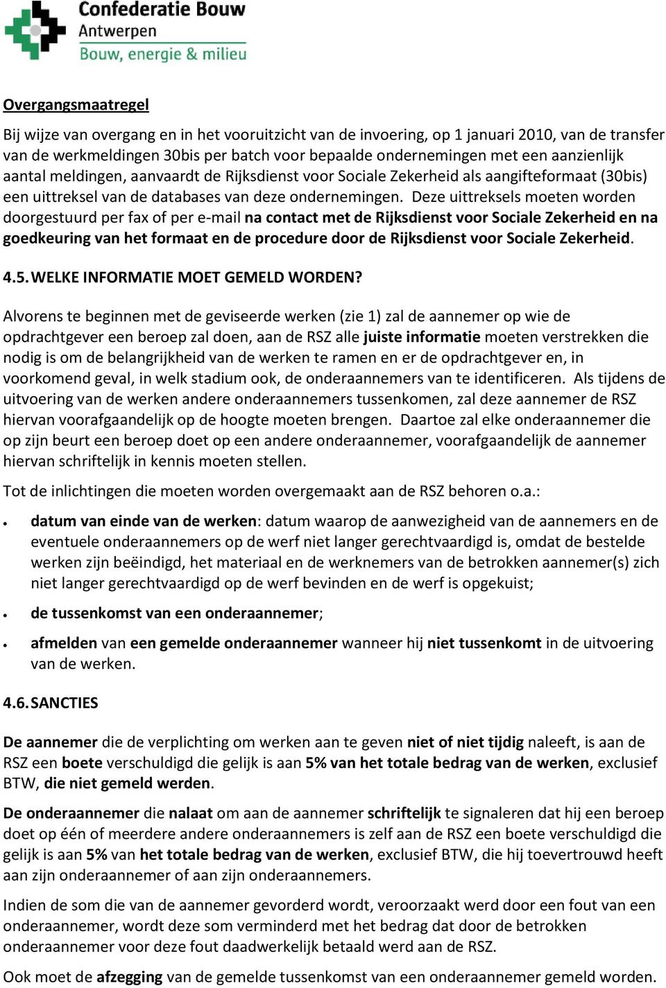 Deze uittreksels moeten worden doorgestuurd per fax of per e-mail na contact met de Rijksdienst voor Sociale Zekerheid en na goedkeuring van het formaat en de procedure door de Rijksdienst voor