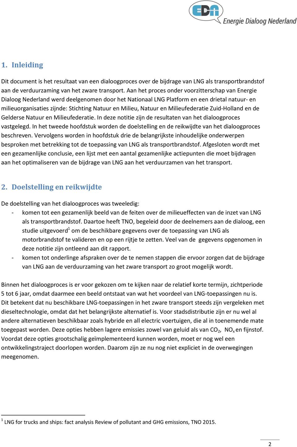 Natuur en Milieufederatie Zuid-Holland en de Gelderse Natuur en Milieufederatie. In deze notitie zijn de resultaten van het dialoogproces vastgelegd.