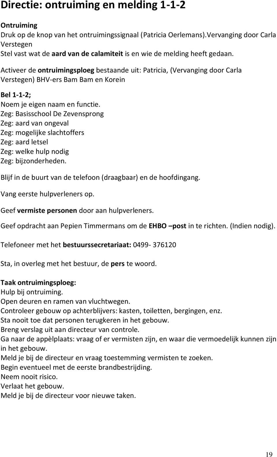 Activeer de ontruimingsploeg bestaande uit: Patricia, (Vervanging door Carla Verstegen) BHV-ers Bam Bam en Korein Bel 1-1-2; Noem je eigen naam en functie.