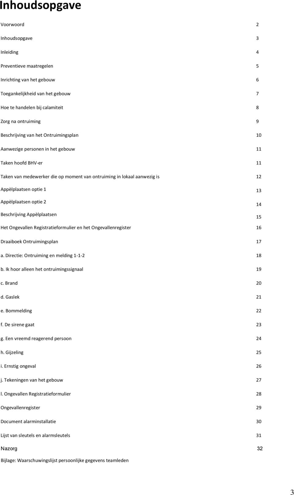 optie 2 Beschrijving Appèlplaatsen 10 11 11 12 13 14 15 Het Ongevallen Registratieformulier en het Ongevallenregister 16 Draaiboek Ontruimingsplan 17 a. Directie: Ontruiming en melding 1-1-2 18 b.