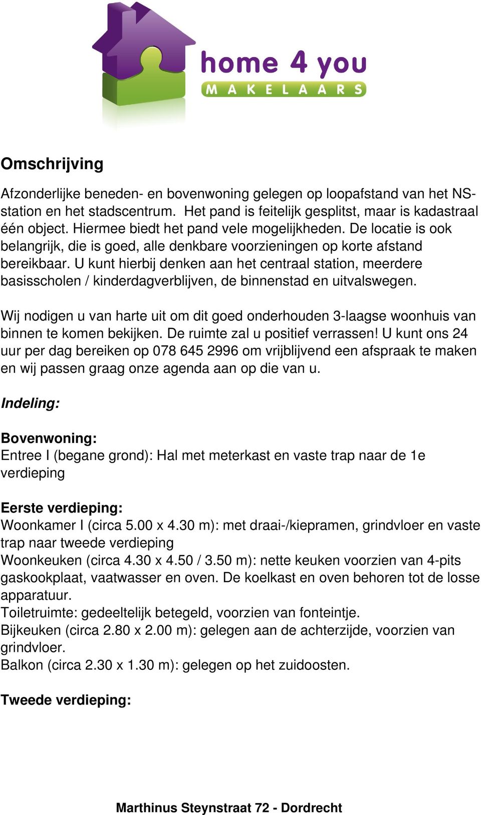 U kunt hierbij denken aan het centraal station, meerdere basisscholen / kinderdagverblijven, de binnenstad en uitvalswegen.