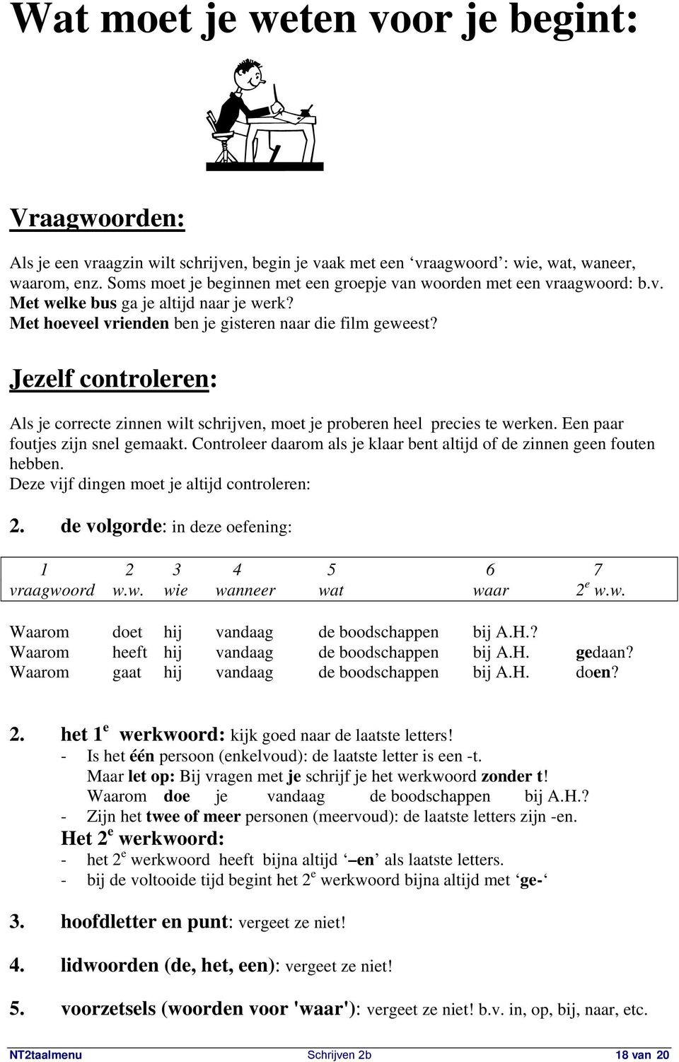 Jezelf controleren: Als je correcte zinnen wilt schrijven, moet je proberen heel precies te werken. Een paar foutjes zijn snel gemaakt.