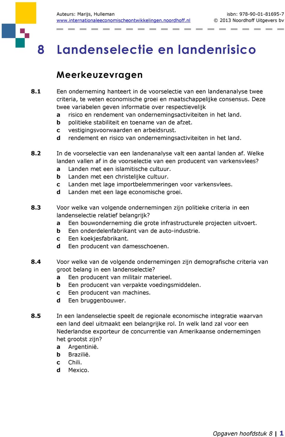 c vestigingsvoorwaarden en arbeidsrust. d rendement en risico van ondernemingsactiviteiten in het land. 8.2 In de voorselectie van een landenanalyse valt een aantal landen af.