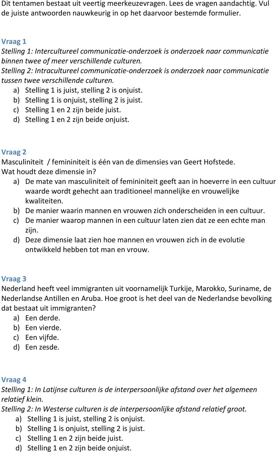 Stelling 2: Intracultureel communicatie- onderzoek is onderzoek naar communicatie tussen twee verschillende culturen. Vraag 2 Masculiniteit / femininiteit is één van de dimensies van Geert Hofstede.