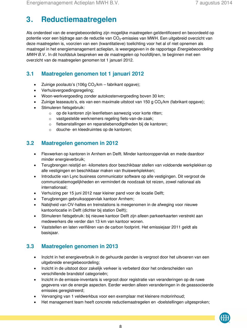 rapportage Energiebeoordeling MWH B.V.. In dit hoofdstuk bespreken we de maatregelen op hoofdlijnen, te beginnen met een overzicht van de maatregelen genomen tot 1 januari 2012. 3.