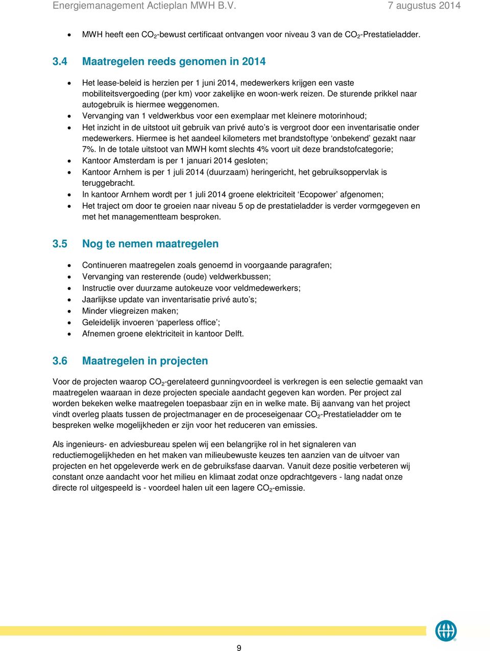 4 Maatregelen reeds genomen in 2014 Het lease-beleid is herzien per 1 juni 2014, medewerkers krijgen een vaste mobiliteitsvergoeding (per km) voor zakelijke en woon-werk reizen.