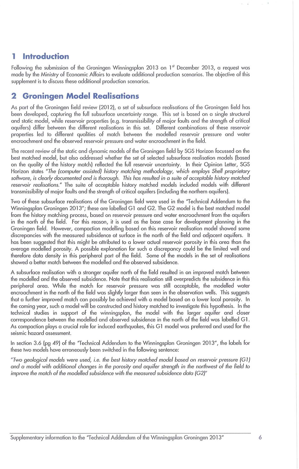 2 Groningen Model Realisations As part of the Groningen fi eld review (201 2), a set of subsurface rea lisations of the Groningen fi eld has been developed, capturing the full subsurface uncertainty