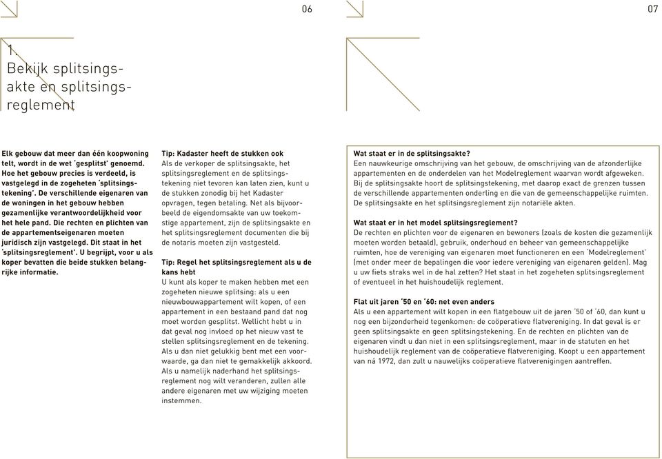 De verschillende eigenaren van de woningen in het gebouw hebben gezamenlijke verantwoordelijkheid voor het hele pand.