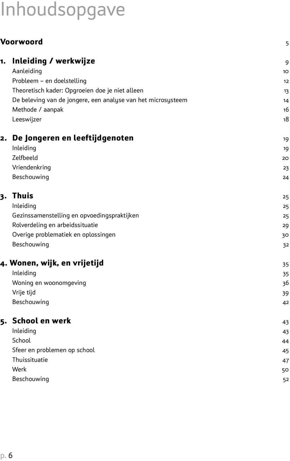 14 Methode / aanpak 16 Leeswijzer 18 2. De Jongeren en leeftijdgenoten 19 Inleiding 19 Zelfbeeld 20 Vriendenkring 23 Beschouwing 24 3.