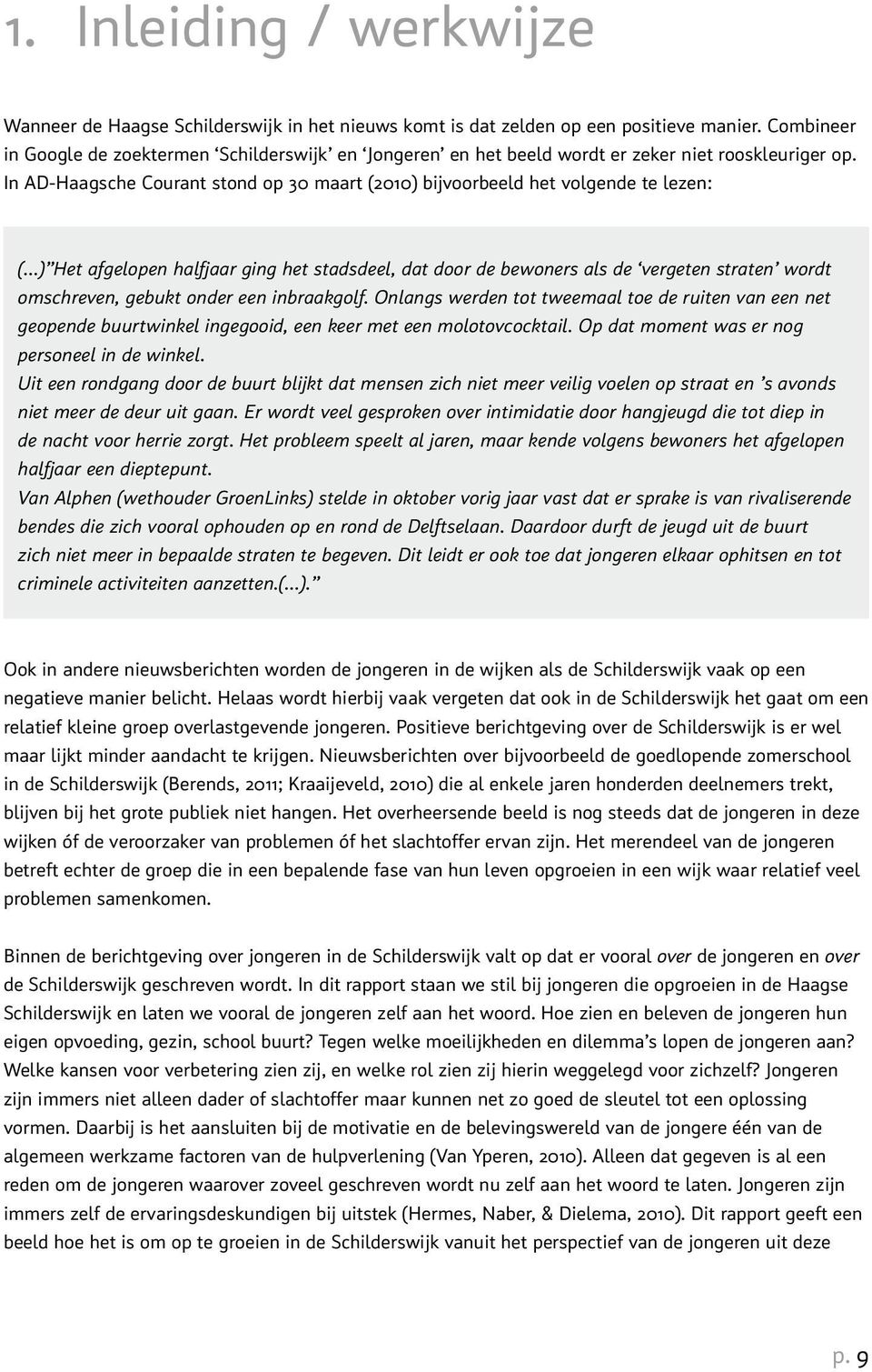 In AD-Haagsche Courant stond op 30 maart (2010) bijvoorbeeld het volgende te lezen: ( ) Het afgelopen halfjaar ging het stadsdeel, dat door de bewoners als de vergeten straten wordt omschreven,