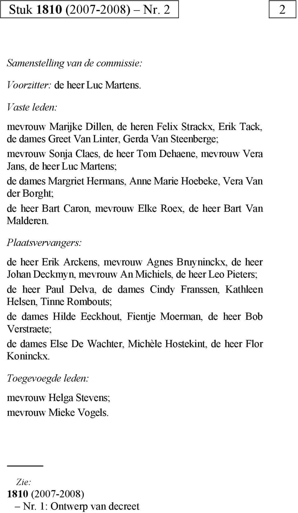 Martens; de dames Margriet Hermans, Anne Marie Hoebeke, Vera Van der Borght; de heer Bart Caron, mevrouw Elke Roex, de heer Bart Van Malderen.