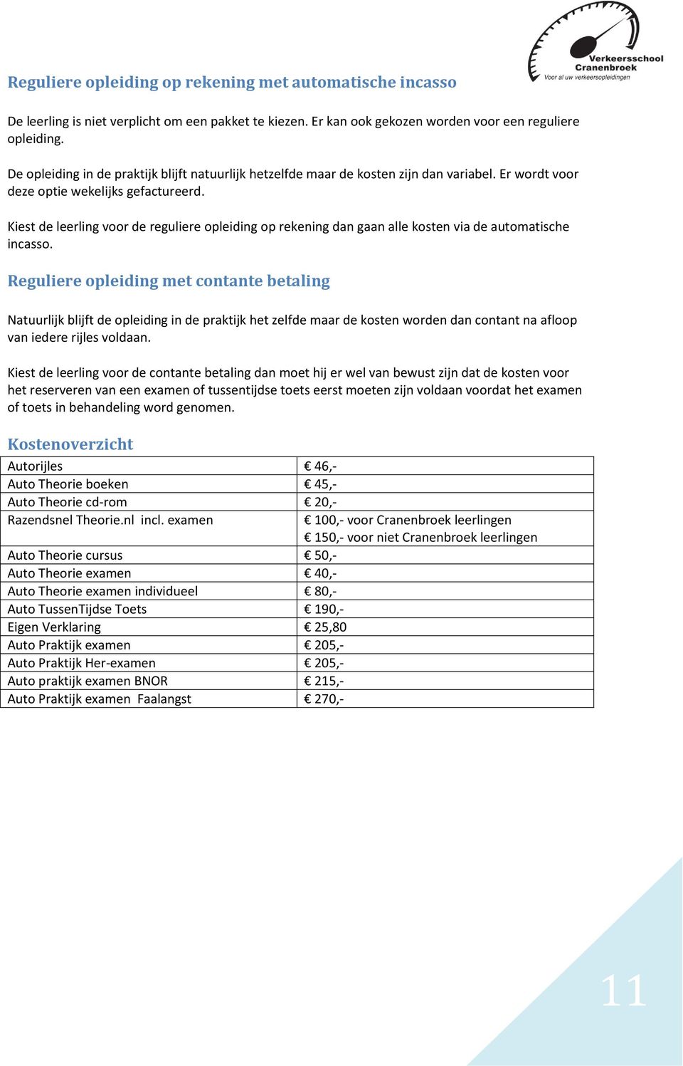 Kiest de leerling voor de reguliere opleiding op rekening dan gaan alle kosten via de automatische incasso.