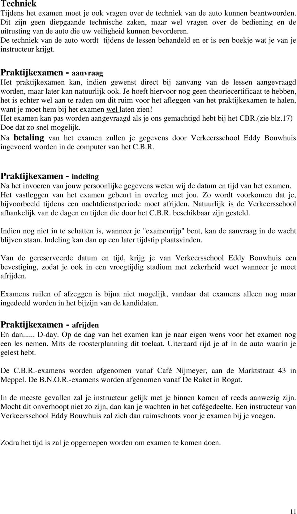 De techniek van de auto wordt tijdens de lessen behandeld en er is een boekje wat je van je instructeur krijgt.