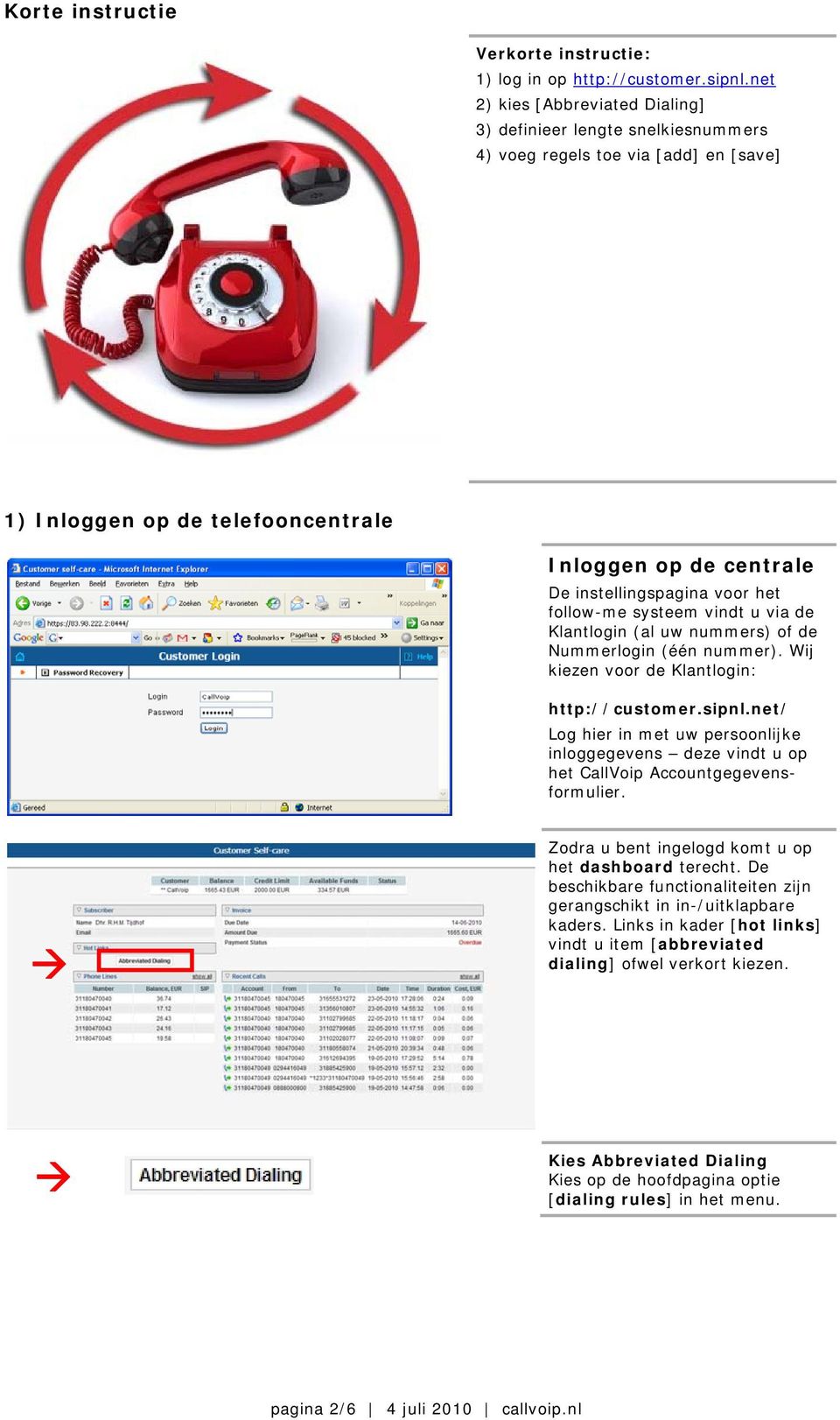 follow-me systeem vindt u via de Klantlogin (al uw nummers) of de Nummerlogin (één nummer). Wij kiezen voor de Klantlogin: http://customer.sipnl.