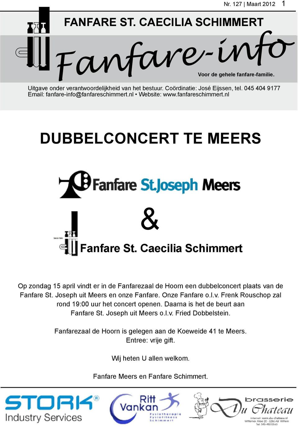 Caecilia Schimmert Op zondag 15 april vindt er in de Fanfarezaal de Hoorn een dubbelconcert plaats van de Fanfare St. Joseph uit Meers en onze Fanfare. Onze Fanfare o.l.v. Frenk Rouschop zal rond 19:00 uur het concert openen.
