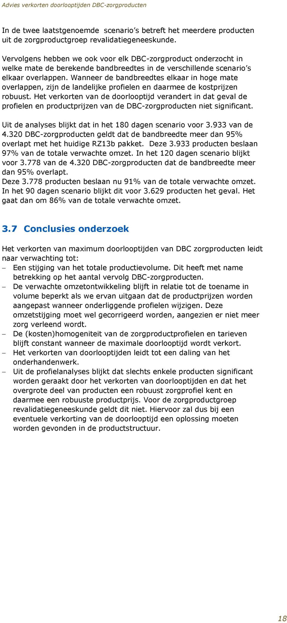 Wanneer de bandbreedtes elkaar in hoge mate overlappen, zijn de landelijke profielen en daarmee de kostprijzen robuust.