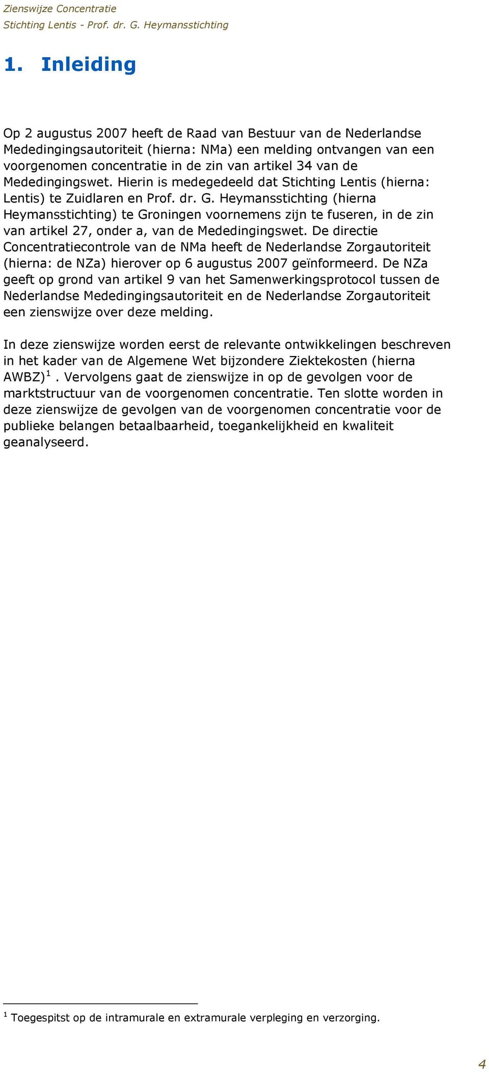 Heymansstichting (hierna Heymansstichting) te Groningen voornemens zijn te fuseren, in de zin van artikel 27, onder a, van de Mededingingswet.