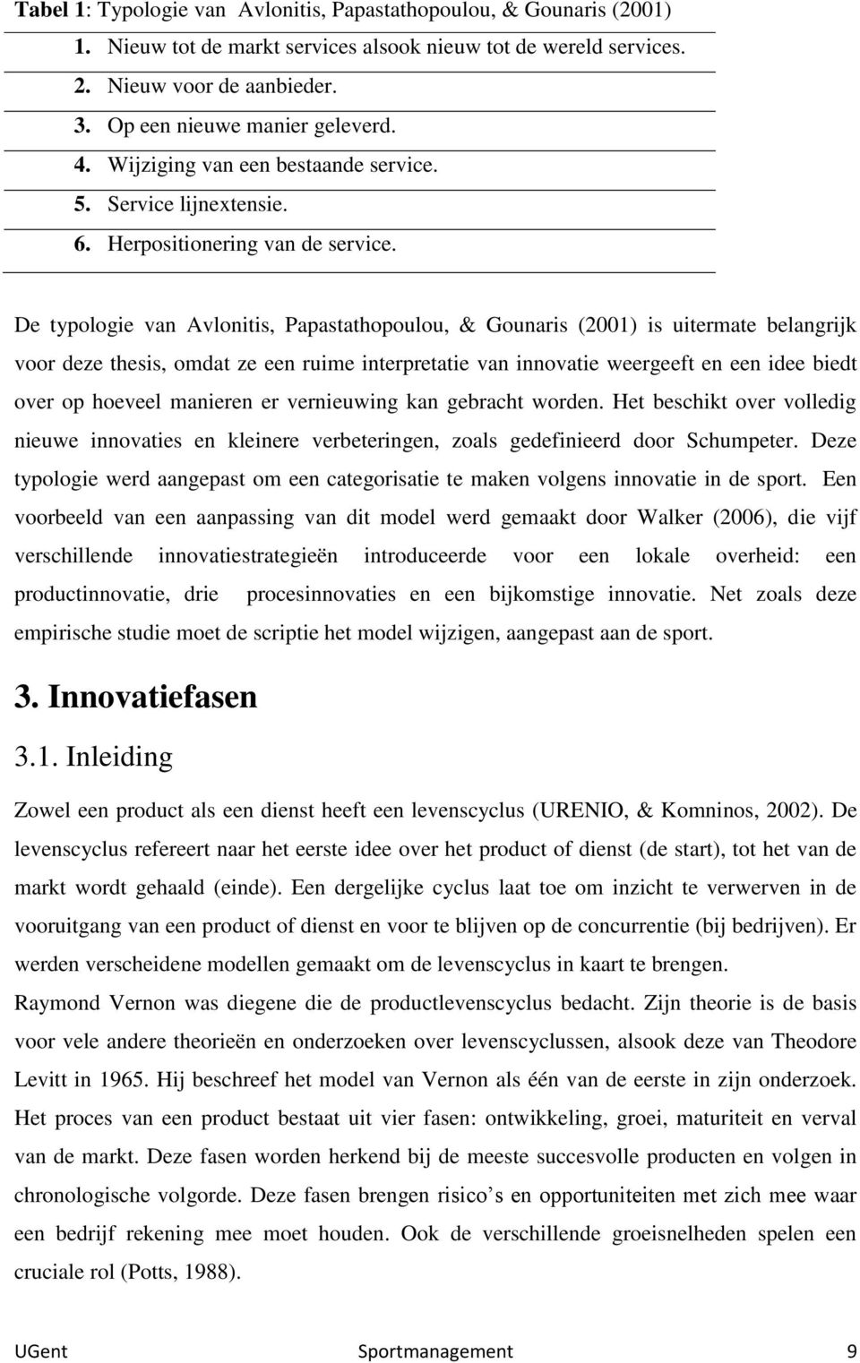 De typologie van Avlonitis, Papastathopoulou, & Gounaris (2001) is uitermate belangrijk voor deze thesis, omdat ze een ruime interpretatie van innovatie weergeeft en een idee biedt over op hoeveel