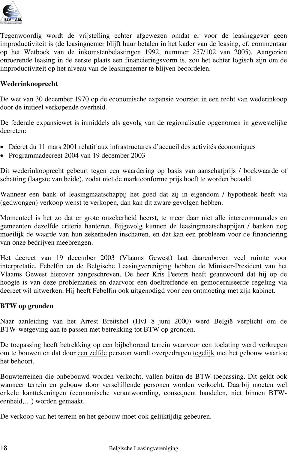 Aangezien onroerende leasing in de eerste plaats een financieringsvorm is, zou het echter logisch zijn om de improductiviteit op het niveau van de leasingnemer te blijven beoordelen.