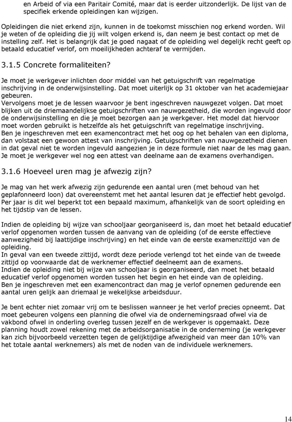 Het is belangrijk dat je goed nagaat of de opleiding wel degelijk recht geeft op betaald educatief verlof, om moeilijkheden achteraf te vermijden. 3.1.5 Concrete formaliteiten?