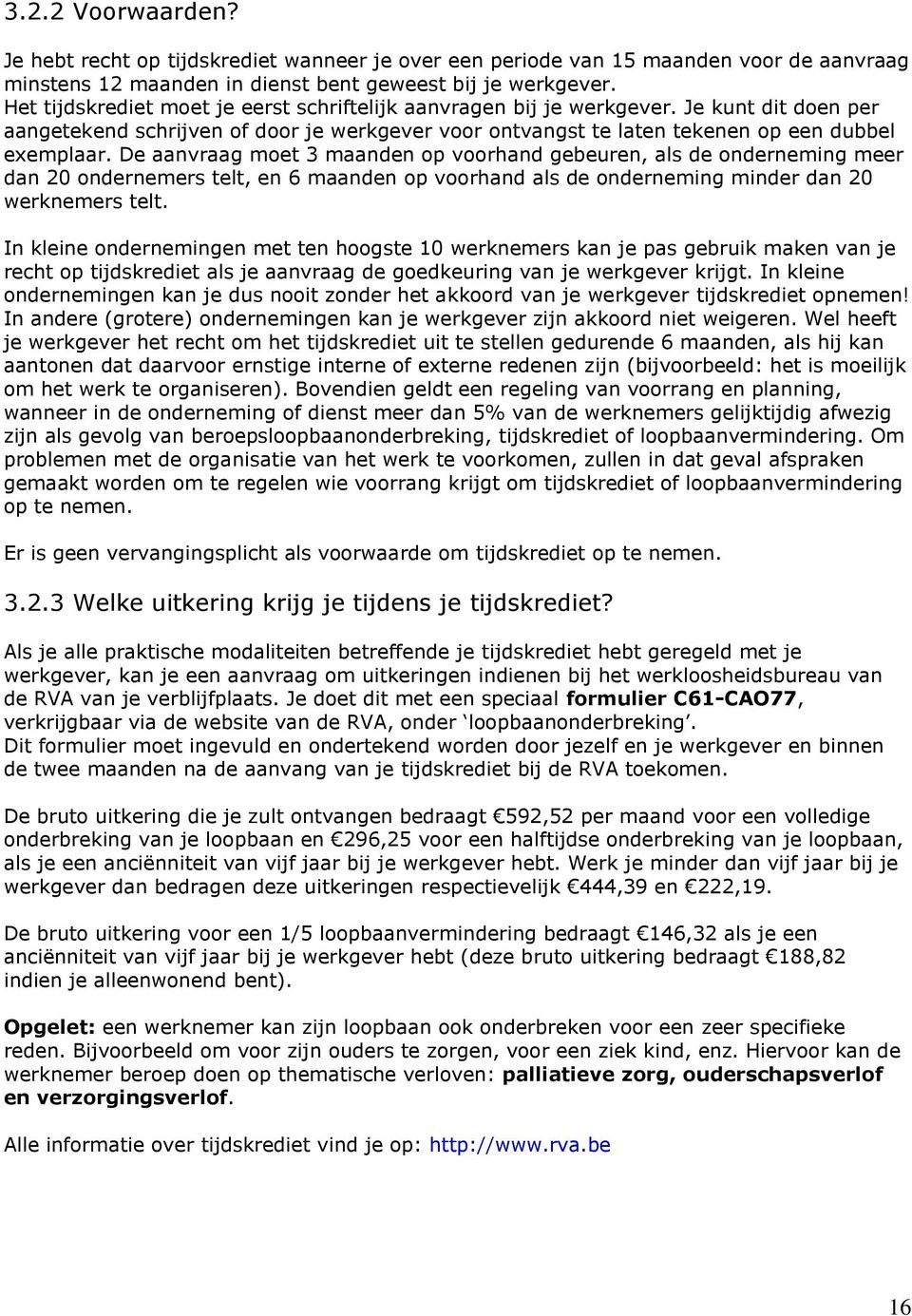 De aanvraag moet 3 maanden op voorhand gebeuren, als de onderneming meer dan 20 ondernemers telt, en 6 maanden op voorhand als de onderneming minder dan 20 werknemers telt.