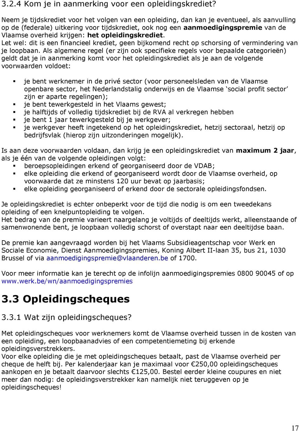 krijgen: het opleidingskrediet. Let wel: dit is een financieel krediet, geen bijkomend recht op schorsing of vermindering van je loopbaan.