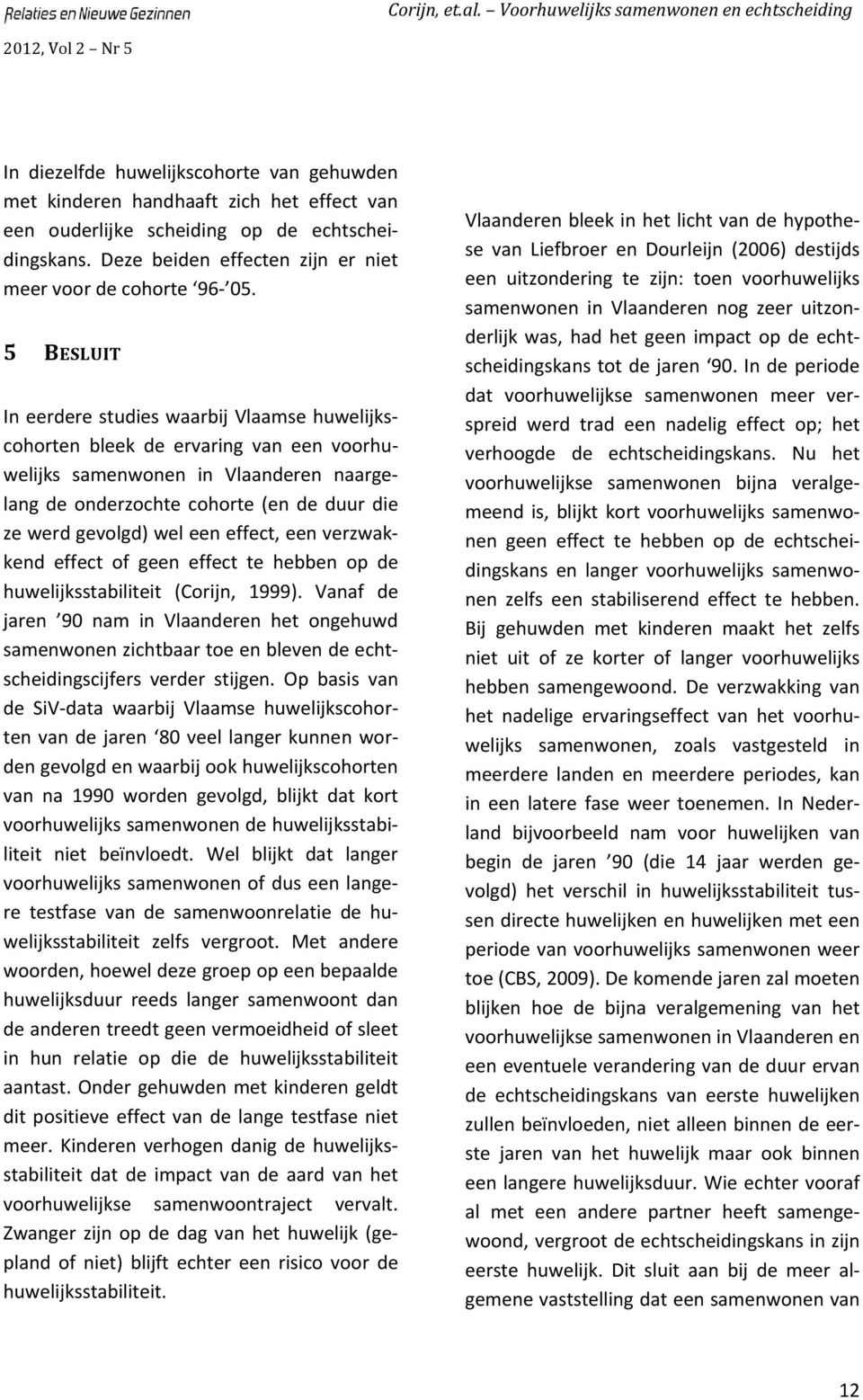 een effect, een verzwakkend effect of geen effect te hebben op de huwelijksstabiliteit (Corijn, 1999).