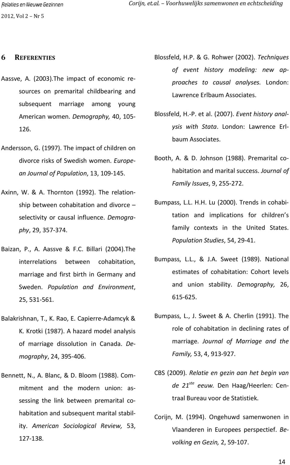 The relationship between cohabitation and divorce selectivity or causal influence. Demography, 29, 357 374. Baizan, P., A. Aassve & F.C. Billari (2004).