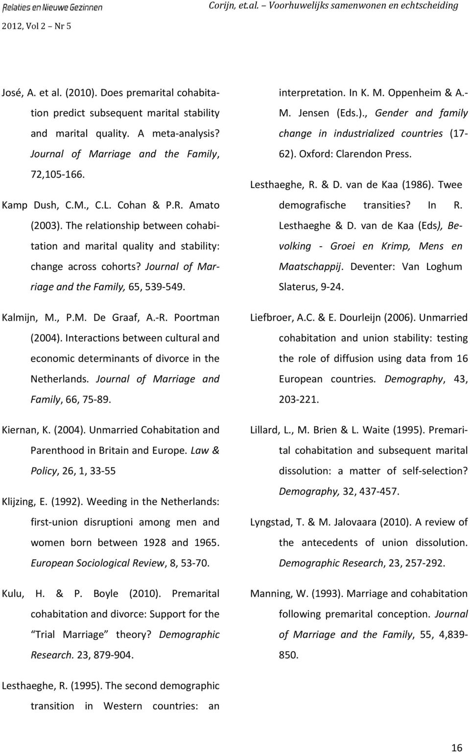 R. Poortman (2004). Interactions between cultural and economic determinants of divorce in the Netherlands. Journal of Marriage and Family, 66, 75 89. Kiernan, K. (2004). Unmarried Cohabitation and Parenthood in Britain and Europe.