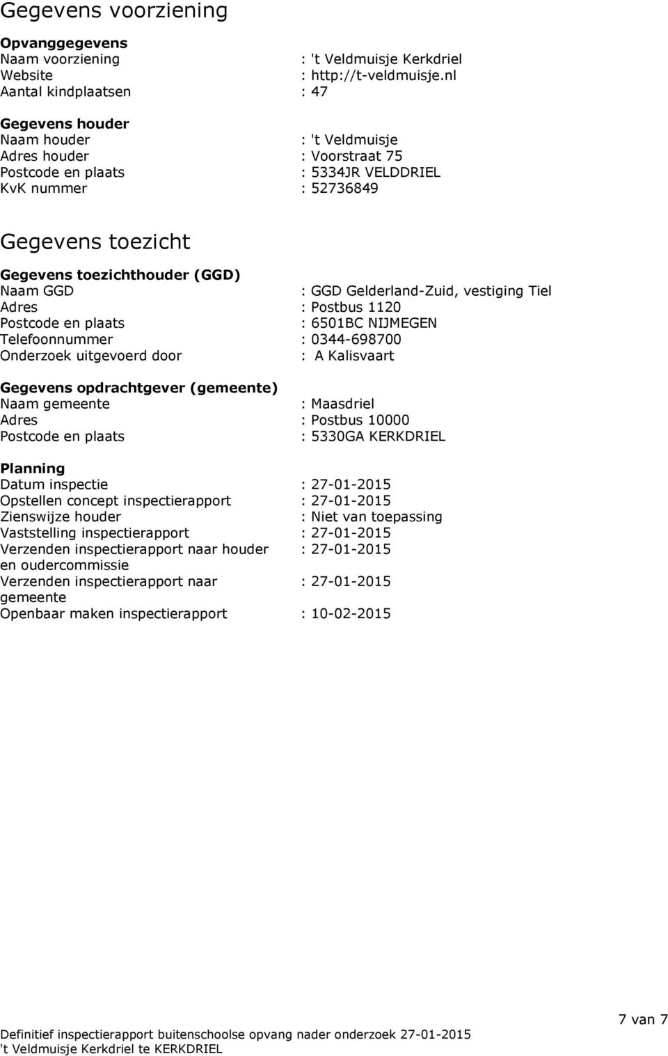 toezichthouder (GGD) Naam GGD : GGD Gelderland-Zuid, vestiging Tiel Adres : Postbus 1120 Postcode en plaats : 6501BC NIJMEGEN Telefoonnummer : 0344-698700 Onderzoek uitgevoerd door : A Kalisvaart