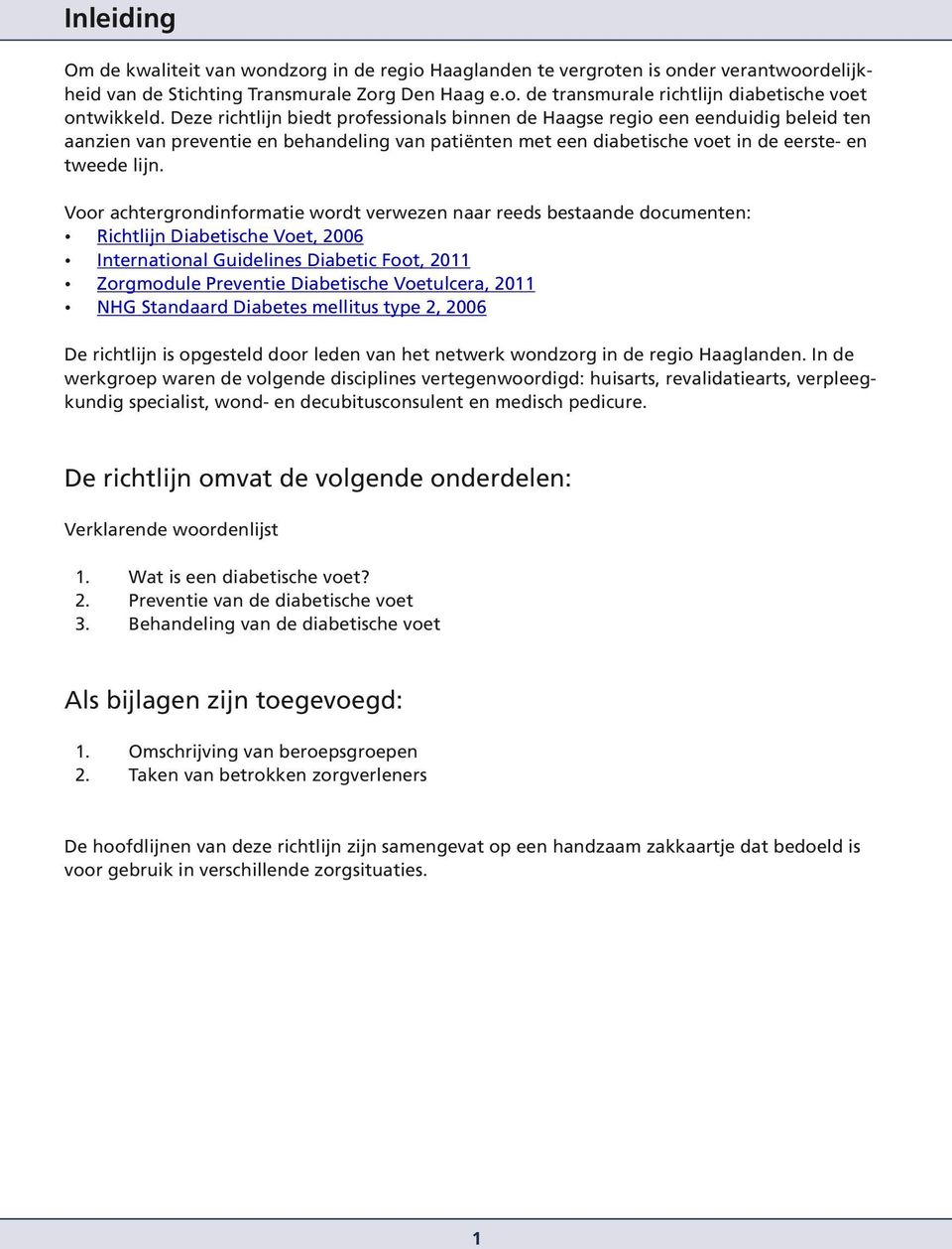 Voor achtergrondinformatie wordt verwezen naar reeds bestaande documenten: Richtlijn Diabetische Voet, 2006 International Guidelines Diabetic Foot, 2011 Zorgmodule Preventie Diabetische Voetulcera,