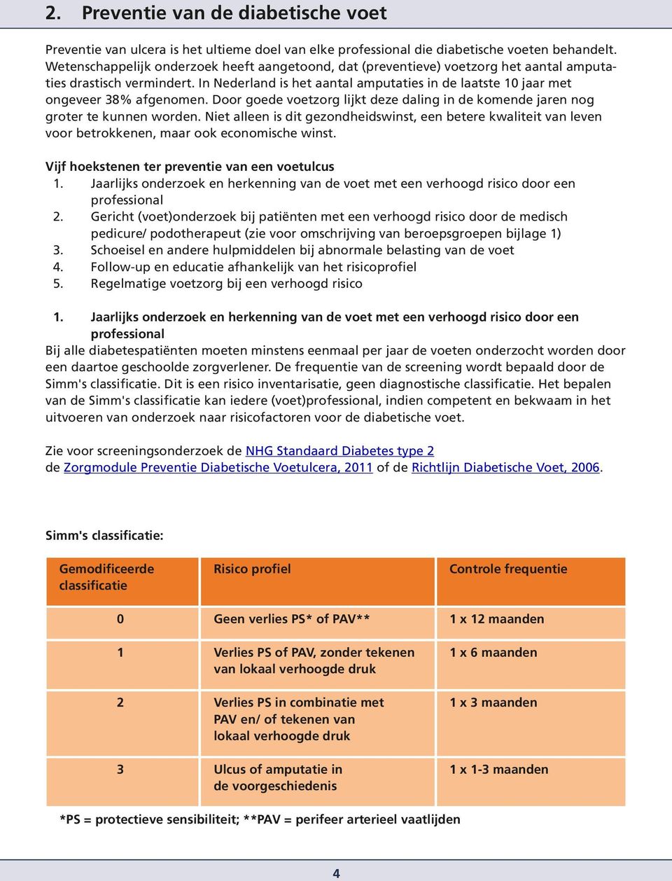 In Nederland is het aantal amputaties in de laatste 10 jaar met ongeveer 38% afgenomen. Door goede voetzorg lijkt deze daling in de komende jaren nog groter te kunnen worden.
