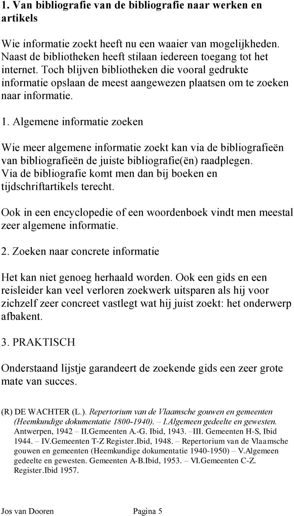 Algemene informatie zoeken Wie meer algemene informatie zoekt kan via de bibliografieën van bibliografieën de juiste bibliografie(ën) raadplegen.