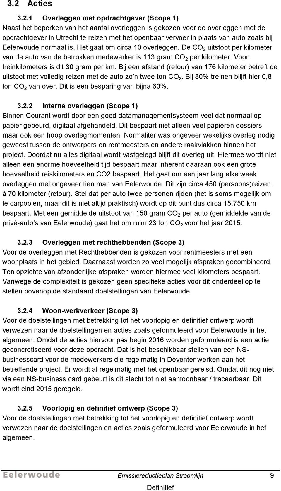 Voor treinkilometers is dit 30 gram per km. Bij een afstand (retour) van 176 kilometer betreft de uitstoot met volledig reizen met de auto zo n twee ton CO 2.